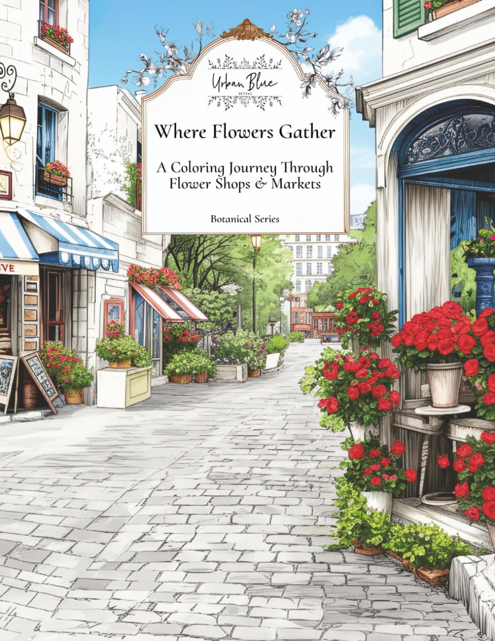 WHERE FLOWERS GATHER: A COLORING JOURNEY THROUGH FLOWER SHOPS & MARKETS - Paperback - From Me To You
